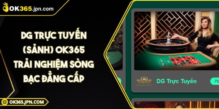 DG Trực Tuyến OK365 Trải Nghiệm Sòng Bạc Đẳng Cấp