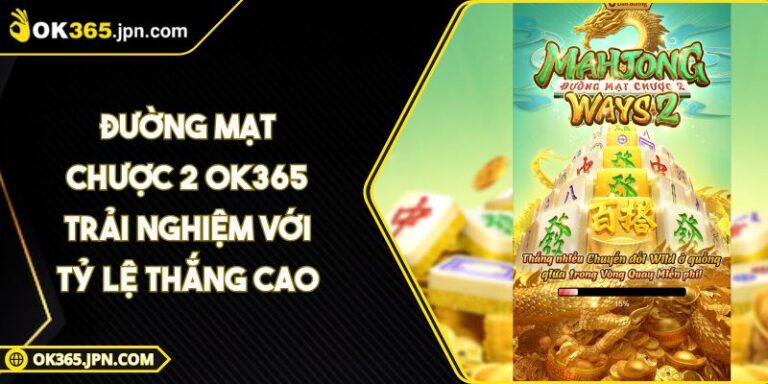 Đường Mạt Chược 2 OK365 Trải Nghiệm Với Tỷ Lệ Thắng Cao