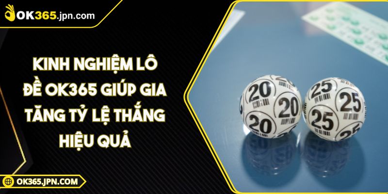 Kinh Nghiệm Lô Đề OK365 Giúp Gia Tăng Tỷ Lệ Thắng Hiệu Quả