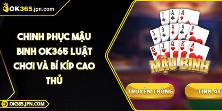 Chinh Phục Mậu Binh OK365 Luật Chơi Và Bí Kíp Cao Thủ