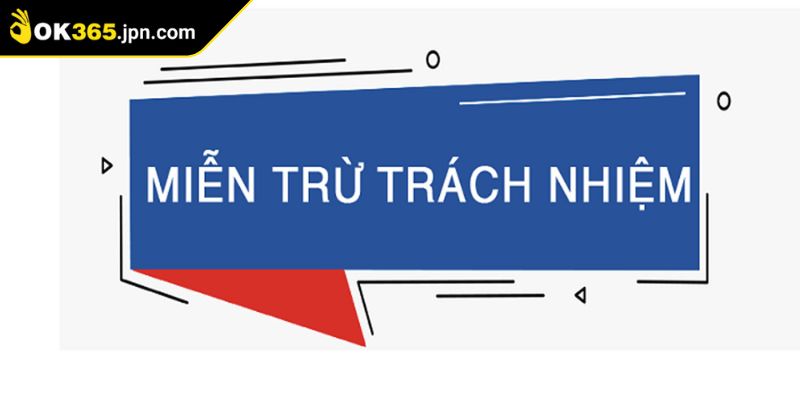 Nắm bắt khái niệm miễn trừ trách nhiệm OK365