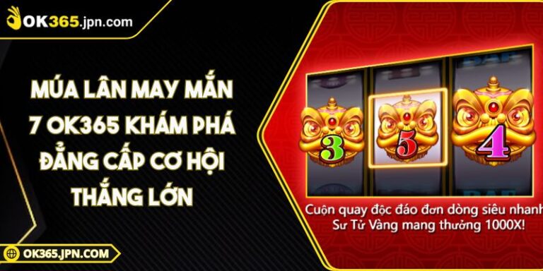 Múa Lân May Mắn 7 OK365 Khám Phá Đẳng Cấp Cơ Hội Thắng Lớn