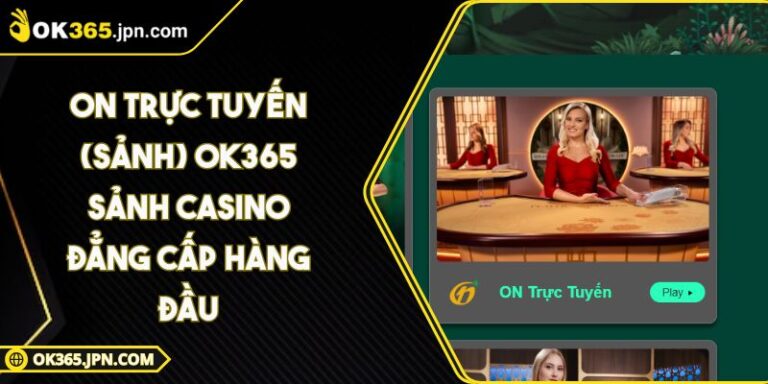 On Trực Tuyến OK365 Sảnh Casino Đẳng Cấp Hàng Đầu