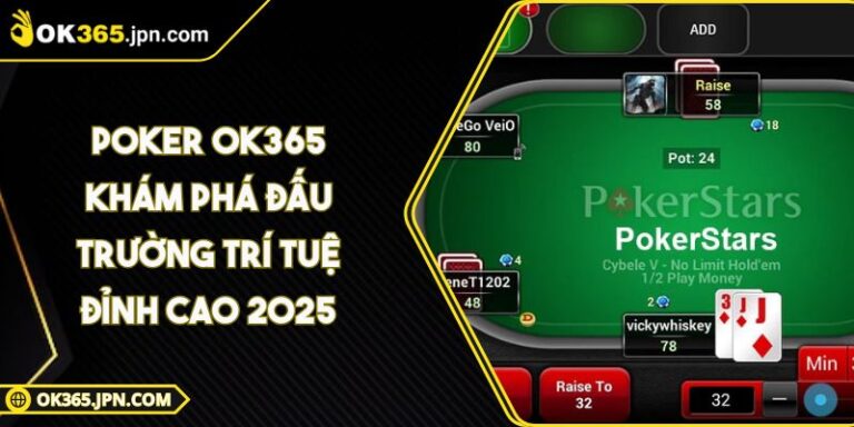 Poker OK365 Khám Phá Đấu Trường Trí Tuệ Đỉnh Cao 2025
