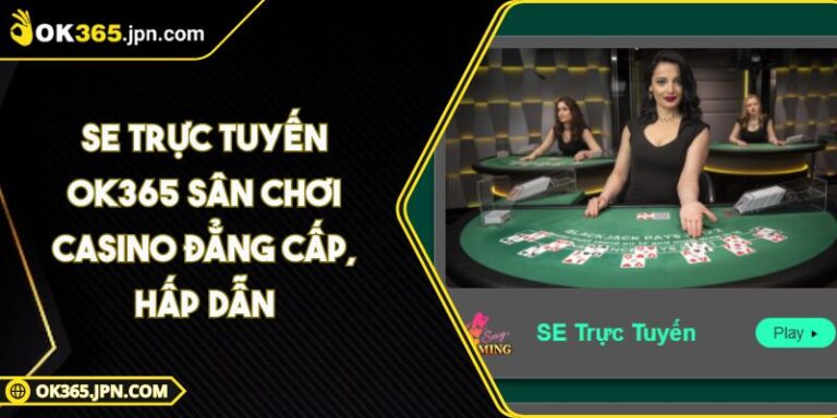 Se Trực Tuyến OK365 Sân Chơi Casino Đẳng Cấp, Hấp Dẫn