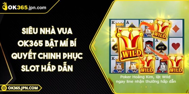 Siêu Nhà Vua OK365 Bật Mí Bí Quyết Chinh Phục Slot Hấp Dẫn